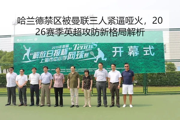 哈兰德禁区被曼联三人紧逼哑火，2026赛季英超攻防新格局解析